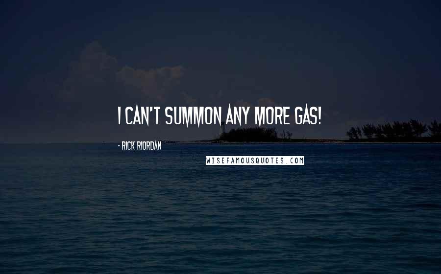 Rick Riordan Quotes: I can't summon any more gas!