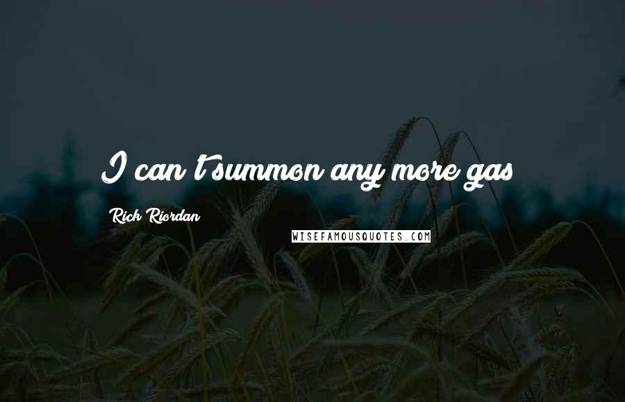 Rick Riordan Quotes: I can't summon any more gas!