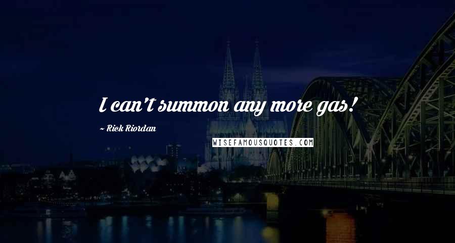 Rick Riordan Quotes: I can't summon any more gas!