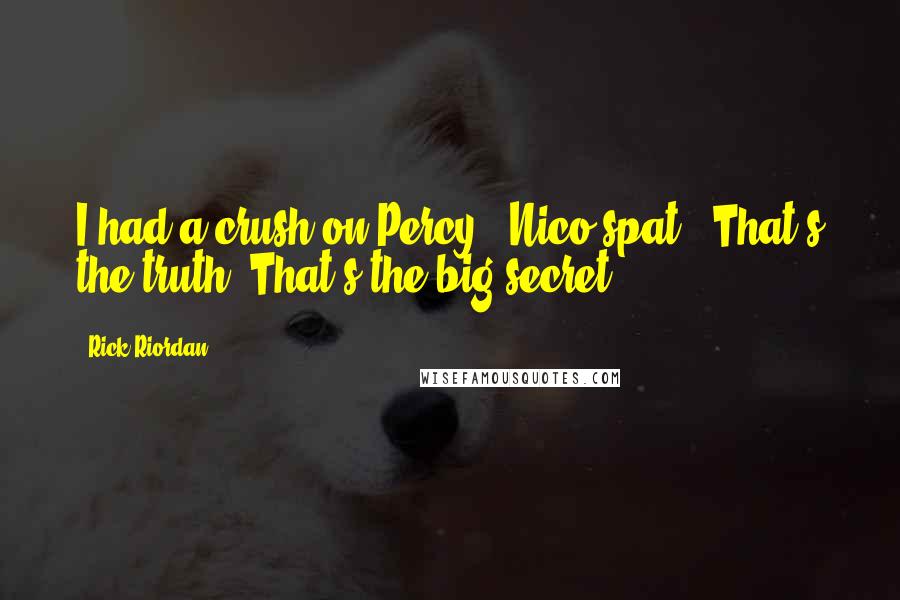 Rick Riordan Quotes: I had a crush on Percy," Nico spat. "That's the truth. That's the big secret.