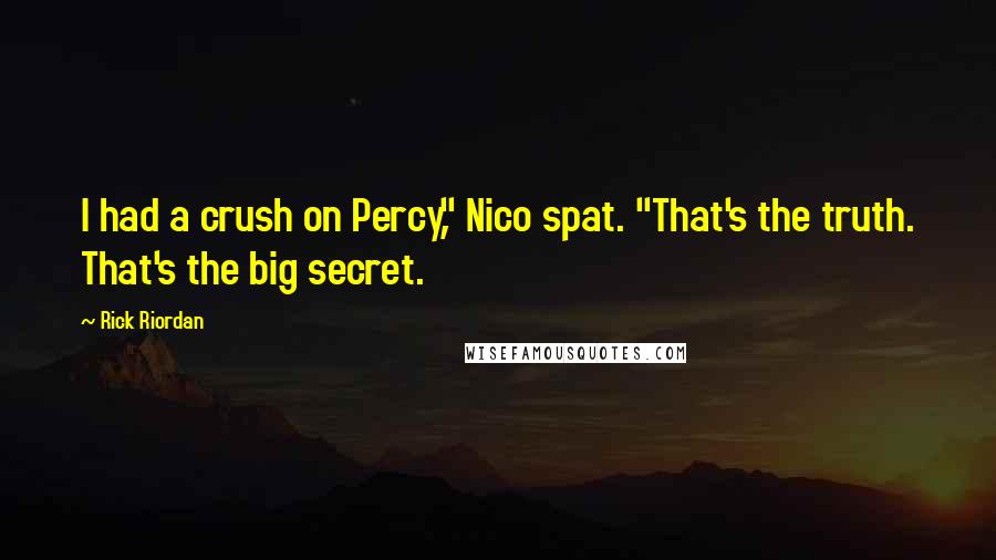 Rick Riordan Quotes: I had a crush on Percy," Nico spat. "That's the truth. That's the big secret.