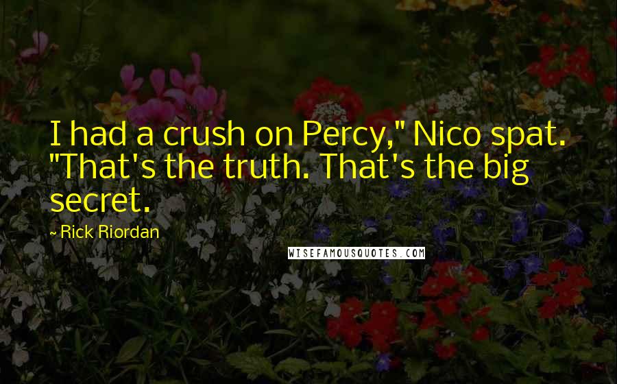 Rick Riordan Quotes: I had a crush on Percy," Nico spat. "That's the truth. That's the big secret.