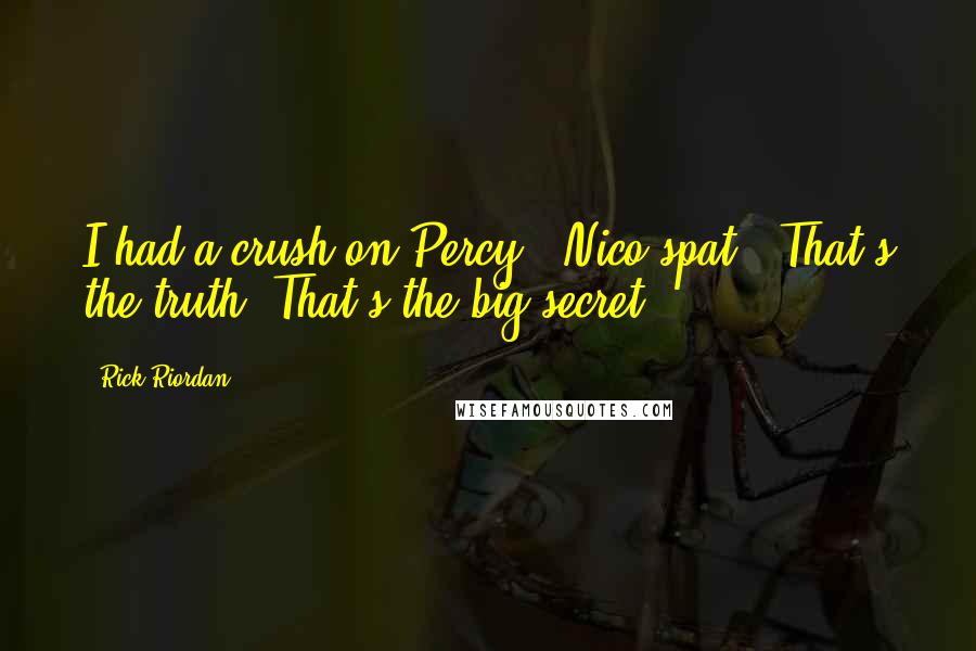 Rick Riordan Quotes: I had a crush on Percy," Nico spat. "That's the truth. That's the big secret.