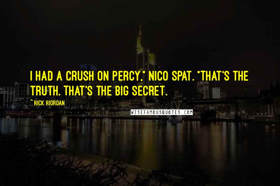 Rick Riordan Quotes: I had a crush on Percy," Nico spat. "That's the truth. That's the big secret.
