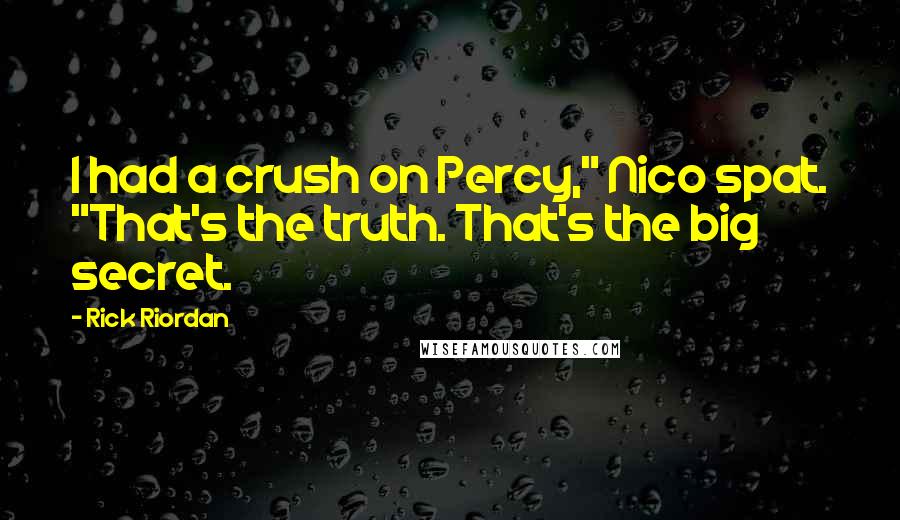 Rick Riordan Quotes: I had a crush on Percy," Nico spat. "That's the truth. That's the big secret.