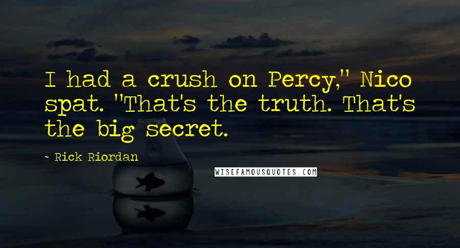 Rick Riordan Quotes: I had a crush on Percy," Nico spat. "That's the truth. That's the big secret.