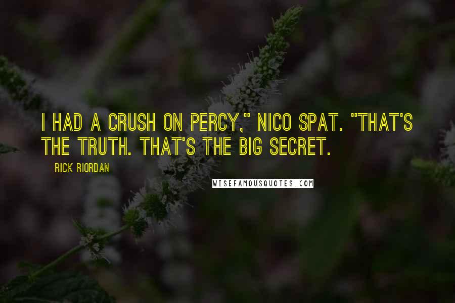 Rick Riordan Quotes: I had a crush on Percy," Nico spat. "That's the truth. That's the big secret.