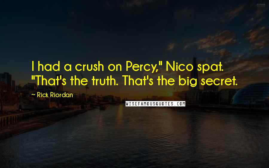 Rick Riordan Quotes: I had a crush on Percy," Nico spat. "That's the truth. That's the big secret.