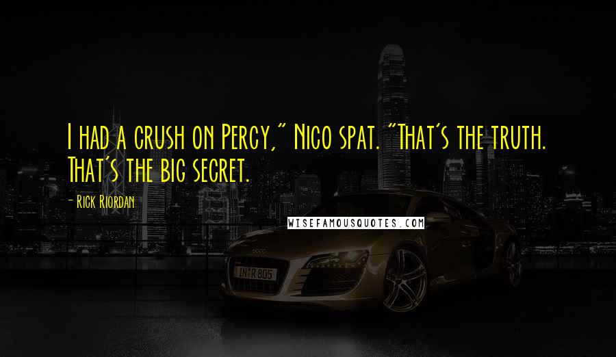 Rick Riordan Quotes: I had a crush on Percy," Nico spat. "That's the truth. That's the big secret.