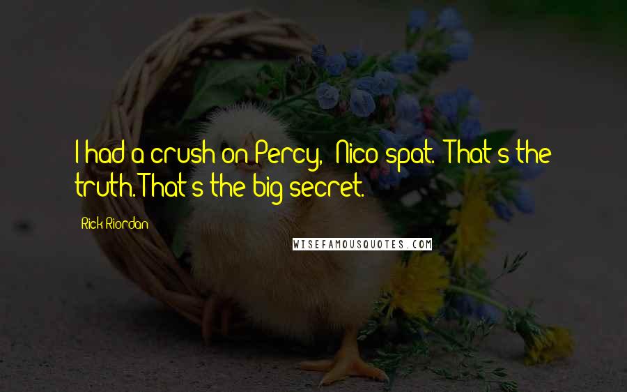 Rick Riordan Quotes: I had a crush on Percy," Nico spat. "That's the truth. That's the big secret.