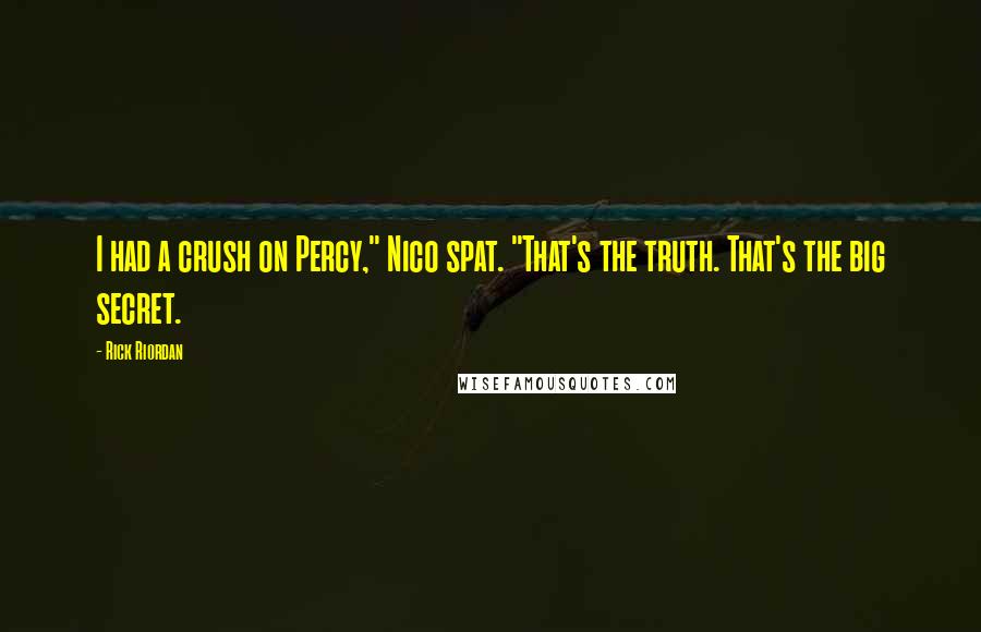 Rick Riordan Quotes: I had a crush on Percy," Nico spat. "That's the truth. That's the big secret.