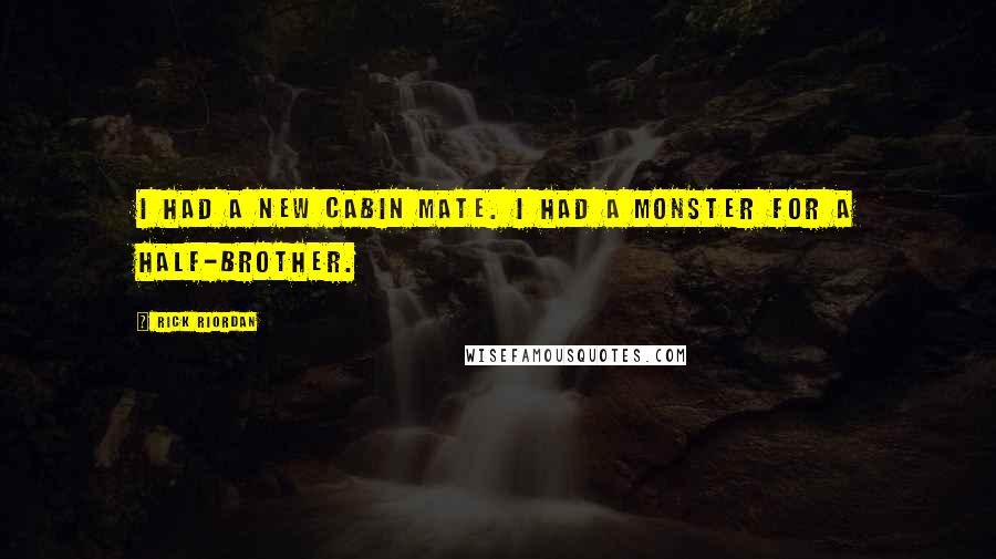 Rick Riordan Quotes: I had a new cabin mate. I had a monster for a half-brother.