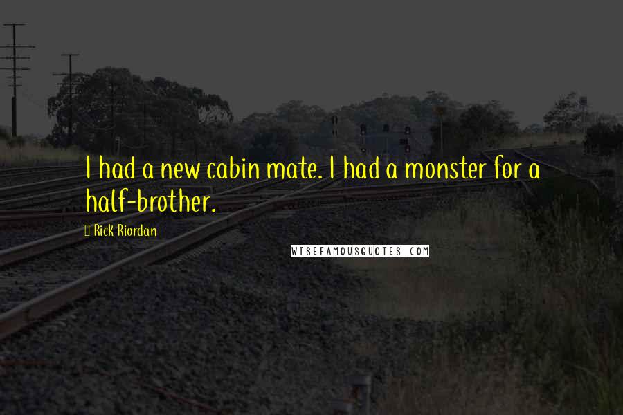 Rick Riordan Quotes: I had a new cabin mate. I had a monster for a half-brother.