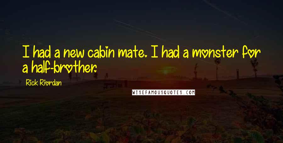 Rick Riordan Quotes: I had a new cabin mate. I had a monster for a half-brother.