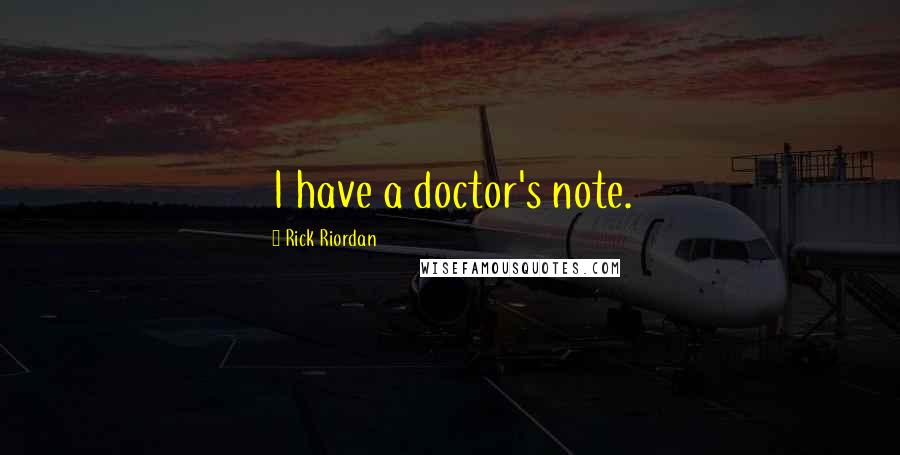 Rick Riordan Quotes: I have a doctor's note.