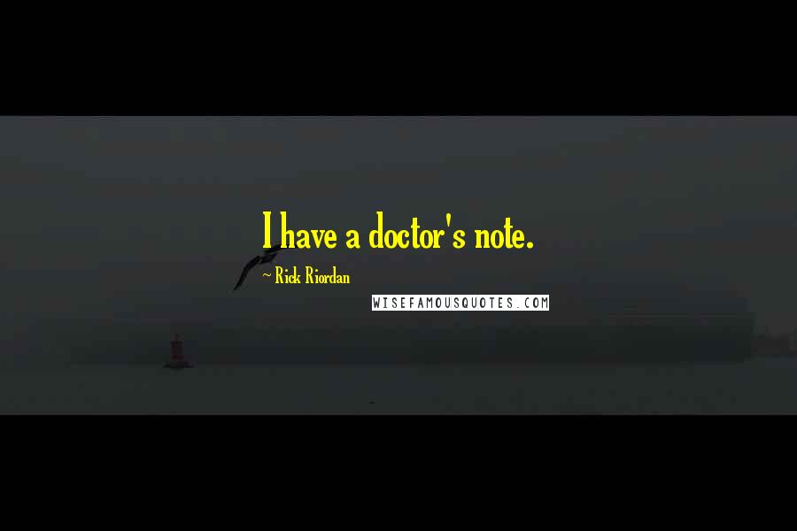 Rick Riordan Quotes: I have a doctor's note.