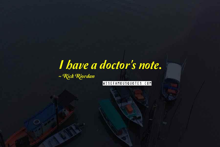 Rick Riordan Quotes: I have a doctor's note.