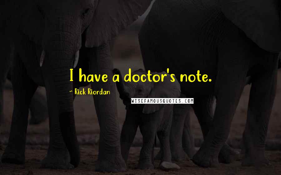 Rick Riordan Quotes: I have a doctor's note.