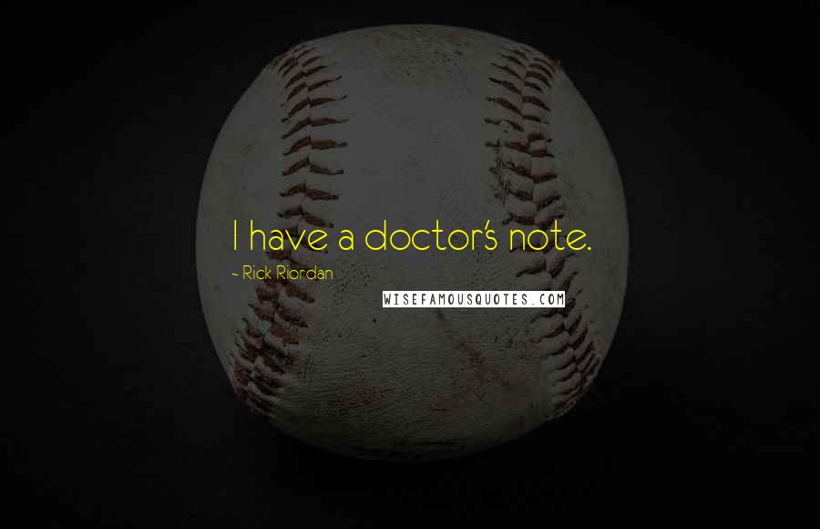 Rick Riordan Quotes: I have a doctor's note.