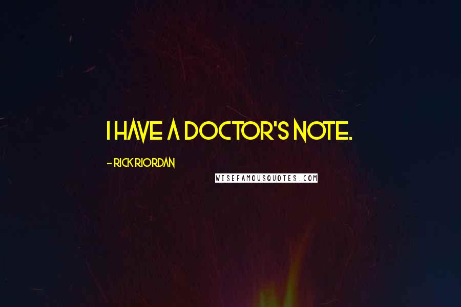 Rick Riordan Quotes: I have a doctor's note.