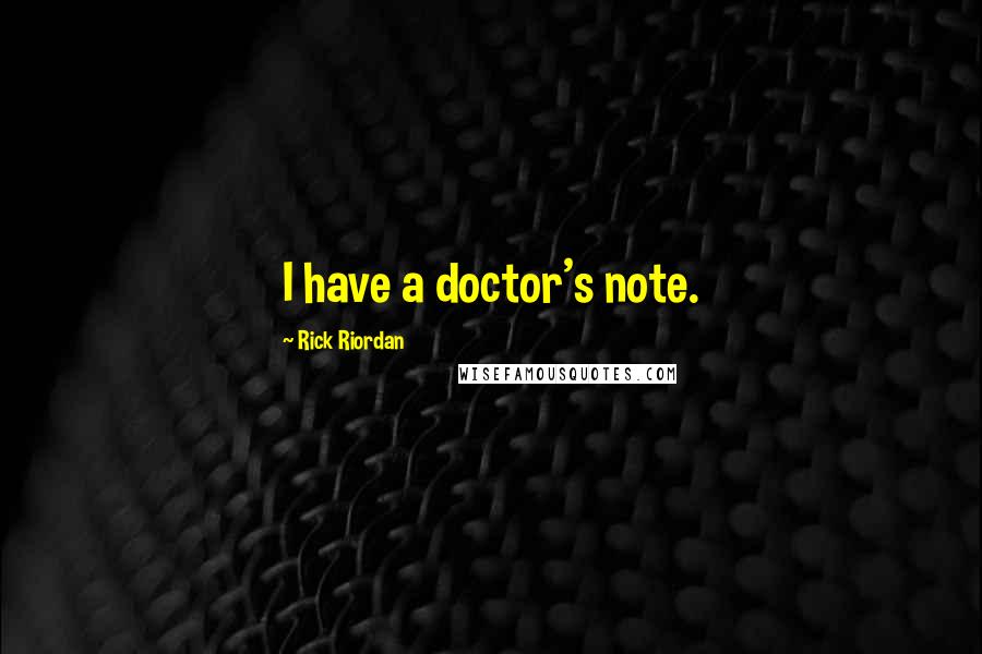 Rick Riordan Quotes: I have a doctor's note.