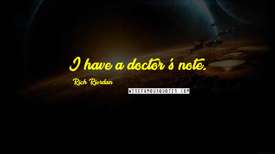 Rick Riordan Quotes: I have a doctor's note.