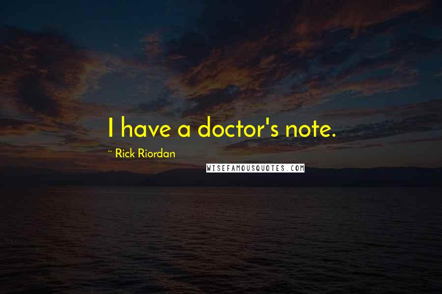 Rick Riordan Quotes: I have a doctor's note.