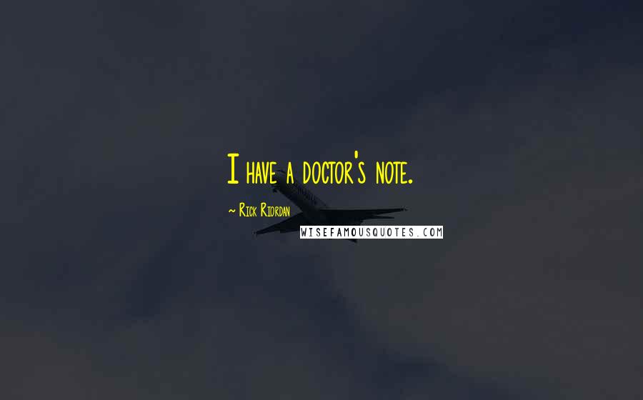 Rick Riordan Quotes: I have a doctor's note.