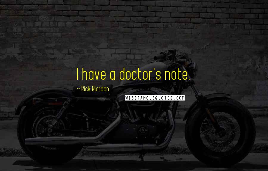 Rick Riordan Quotes: I have a doctor's note.