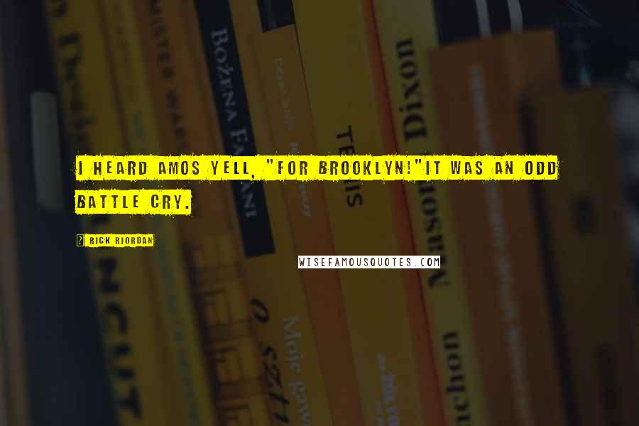 Rick Riordan Quotes: I heard Amos yell, "For Brooklyn!"It was an odd battle cry.