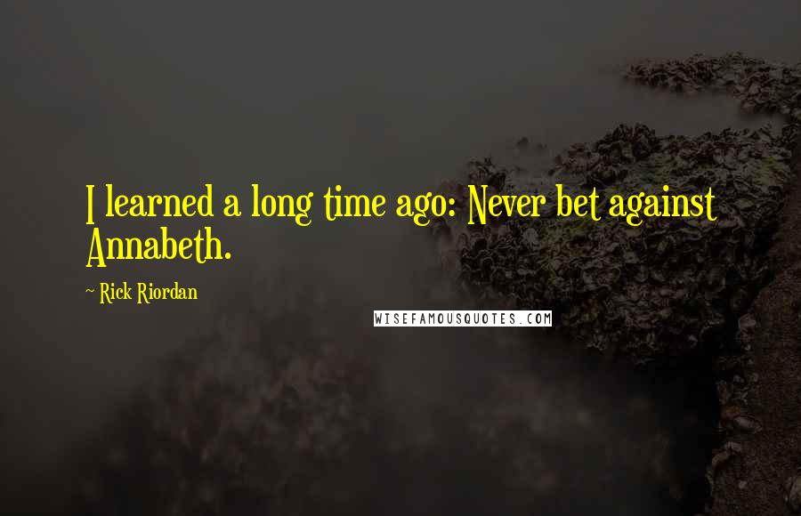 Rick Riordan Quotes: I learned a long time ago: Never bet against Annabeth.