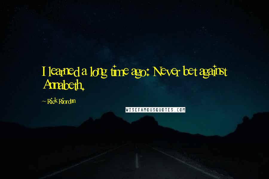 Rick Riordan Quotes: I learned a long time ago: Never bet against Annabeth.