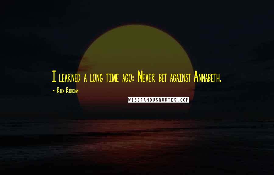 Rick Riordan Quotes: I learned a long time ago: Never bet against Annabeth.