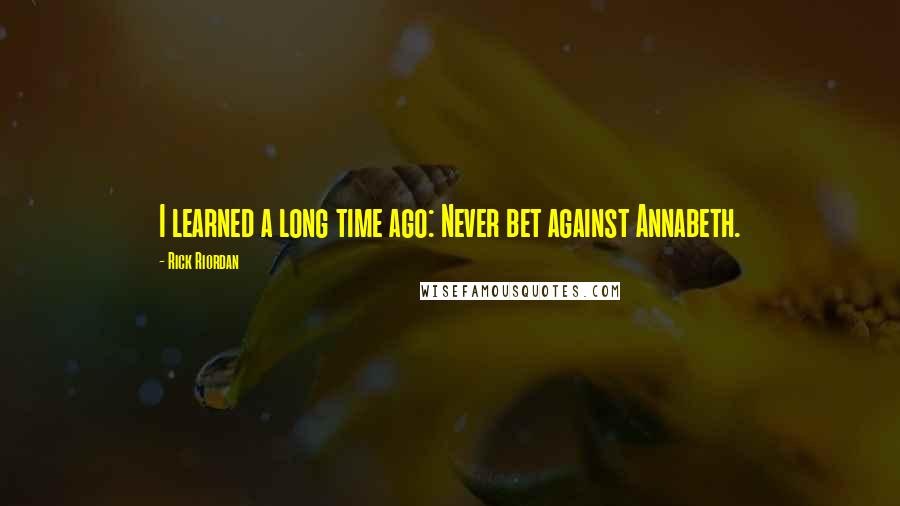 Rick Riordan Quotes: I learned a long time ago: Never bet against Annabeth.