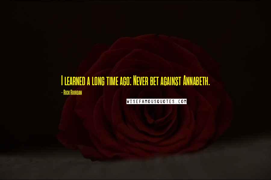 Rick Riordan Quotes: I learned a long time ago: Never bet against Annabeth.