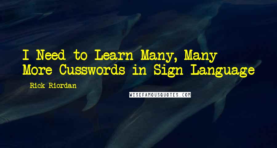 Rick Riordan Quotes: I Need to Learn Many, Many More Cusswords in Sign Language