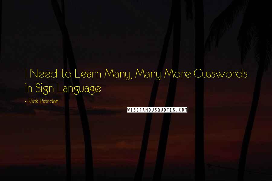 Rick Riordan Quotes: I Need to Learn Many, Many More Cusswords in Sign Language