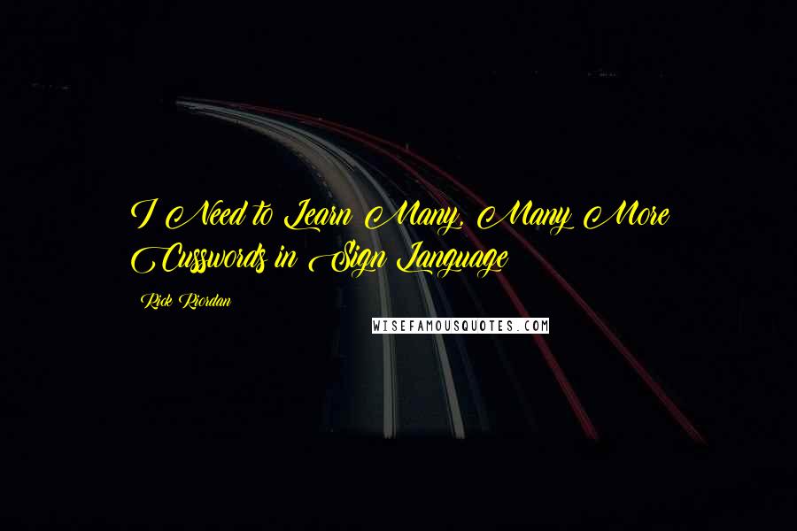 Rick Riordan Quotes: I Need to Learn Many, Many More Cusswords in Sign Language