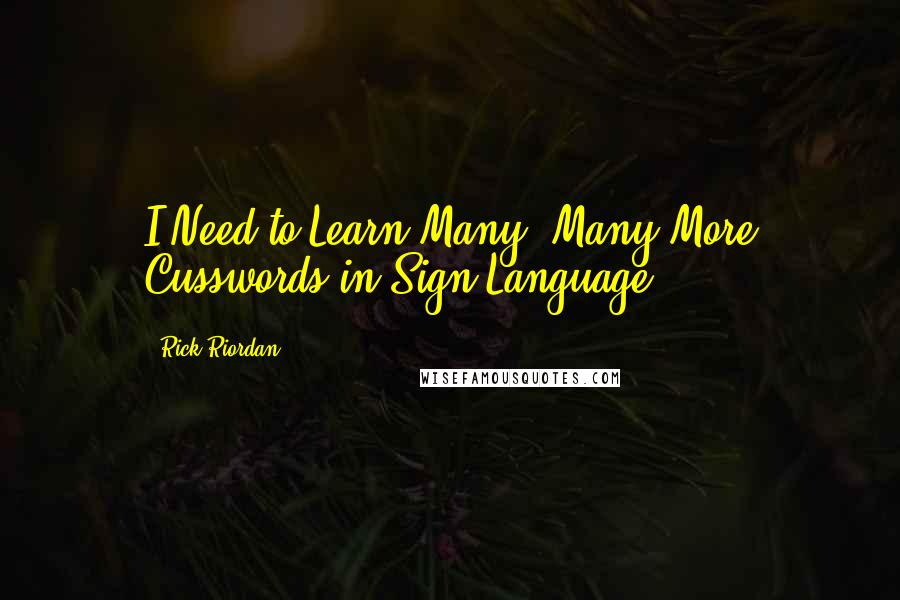Rick Riordan Quotes: I Need to Learn Many, Many More Cusswords in Sign Language
