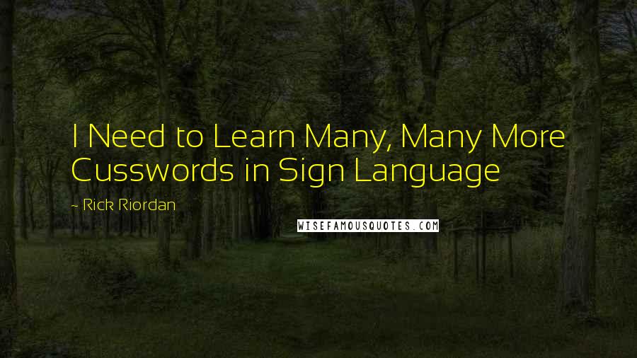 Rick Riordan Quotes: I Need to Learn Many, Many More Cusswords in Sign Language