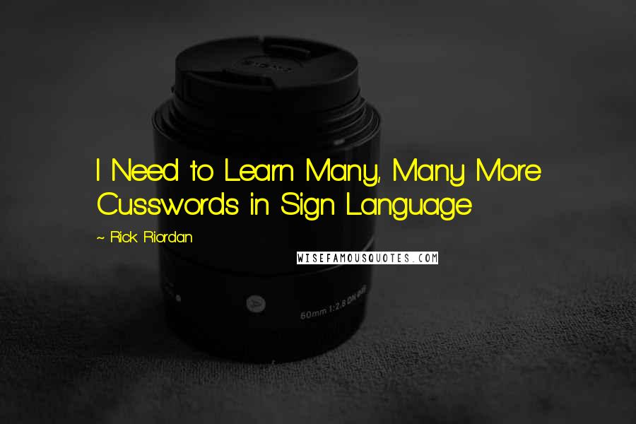 Rick Riordan Quotes: I Need to Learn Many, Many More Cusswords in Sign Language