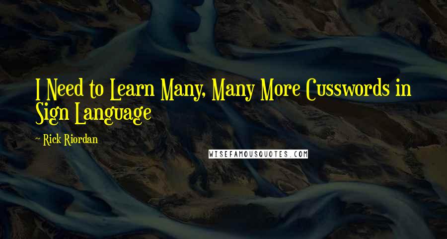 Rick Riordan Quotes: I Need to Learn Many, Many More Cusswords in Sign Language