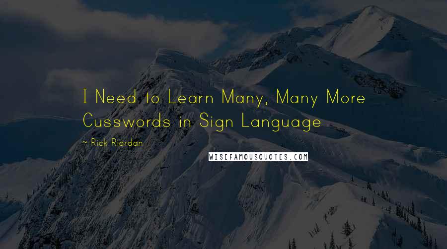 Rick Riordan Quotes: I Need to Learn Many, Many More Cusswords in Sign Language