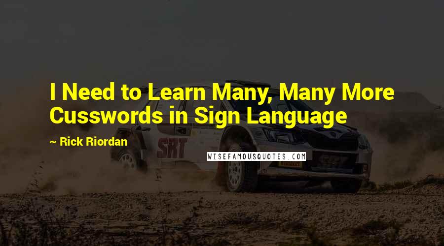 Rick Riordan Quotes: I Need to Learn Many, Many More Cusswords in Sign Language