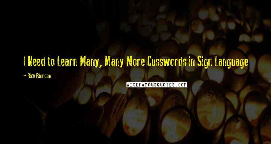 Rick Riordan Quotes: I Need to Learn Many, Many More Cusswords in Sign Language
