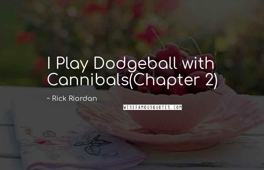 Rick Riordan Quotes: I Play Dodgeball with Cannibals(Chapter 2)