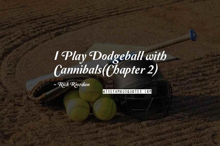 Rick Riordan Quotes: I Play Dodgeball with Cannibals(Chapter 2)