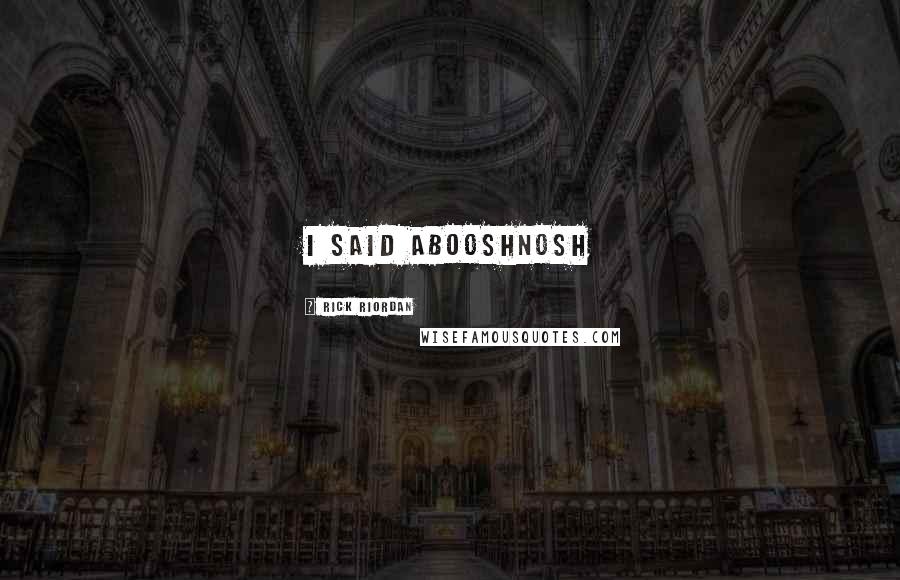 Rick Riordan Quotes: i said abooshnosh