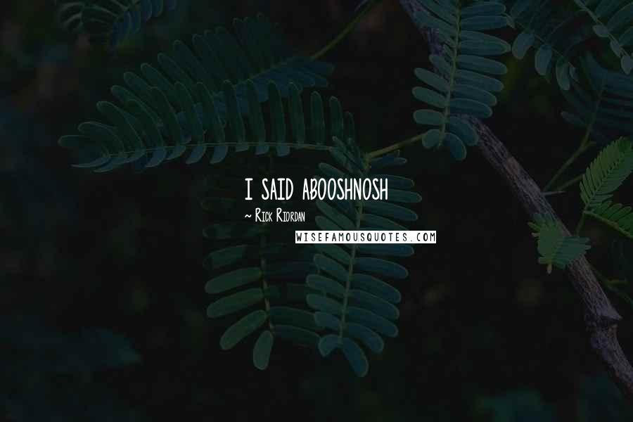 Rick Riordan Quotes: i said abooshnosh