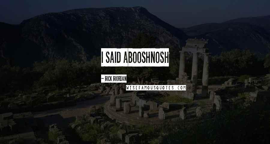 Rick Riordan Quotes: i said abooshnosh